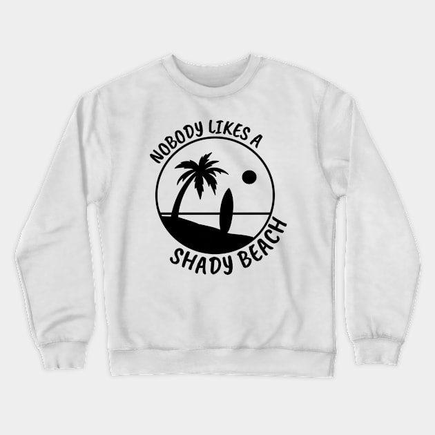 Nobody Likes a Shady Beach. Sarcastic Phrase, Funny Saying Comment Crewneck Sweatshirt by JK Mercha